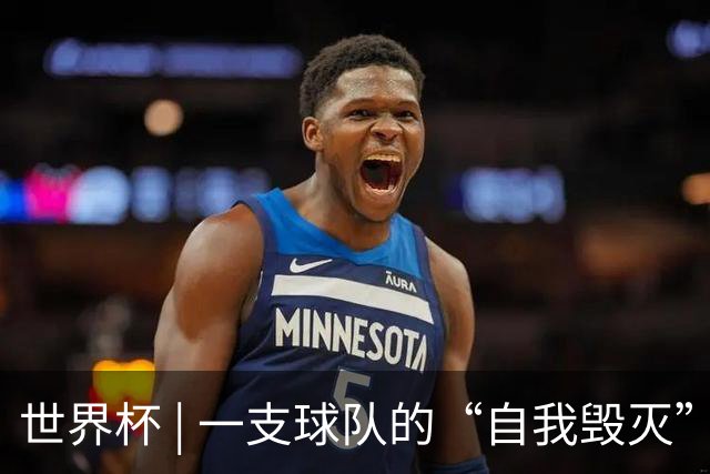 世界杯 | 一支球队的“自我毁灭”，和它提醒我们的事