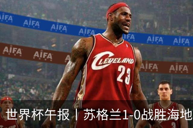 世界杯午报丨苏格兰1-0战胜海地 暂列小组第一