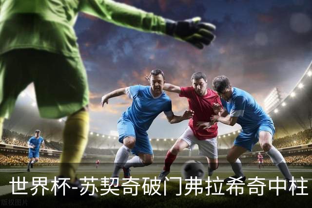 世界杯-苏契奇破门弗拉希奇中柱 克罗地亚半场1-0加纳